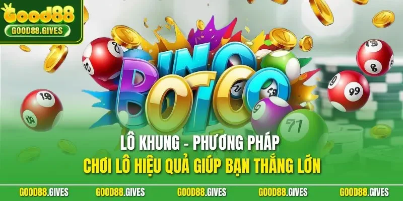Lô khung - Phương pháp chơi lô hiệu quả giúp bạn thắng lớn